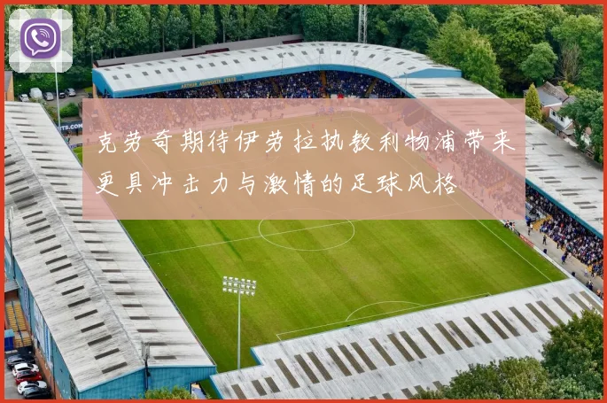 克劳奇期待伊劳拉执教利物浦带来更具冲击力与激情的足球风格